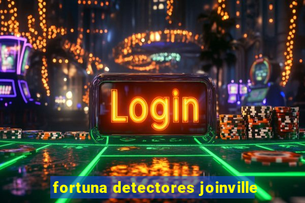 fortuna detectores joinville